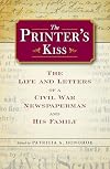 The printer's kiss : the life and letters of a Civil War newspaperman and his family