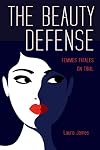 The Beauty Defense: Femmes Fatales on Trial (True Crime History)