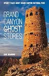 Grand Canyon Ghost Stories: Spooky Tales About Grand Canyon National Park