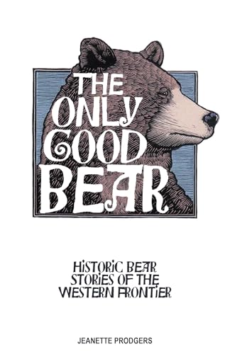 Only Good Bear: Historic Bear Stories of the Western Frontier