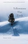 Yellowstone Has Teeth: A Memoir of Living in Yellowstone