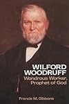 Wilford Woodruff, Wondrous Worker, Prophet of God