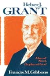 Heber J. Grant, Man of Steel, Prophet of God