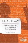 I Dare Say: Inside Stories of the World's Most Powerful Speeches