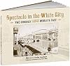 Spectacle in the White City: The Chicago 1893 World's Fair