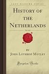 History of the Netherlands, Vol. 4 of 4 (Forgotten Books)