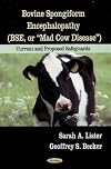Bovine spongiform encephalopathy (BSE, or "mad cow disease") current and proposed safeguards
