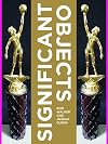 Significant Objects: 100 Extraordinary Stories about Ordinary Things