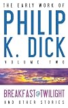 The Early Work of Philip K. Dick, Volume 2: Breakfast at Twilight and Other Stories