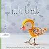 Little Birds: 26 Handmade Projects to Sew, Stitch, Quilt & Love (Design Collective)