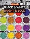Black & White, Bright & Bold: 24 Quilt Projects to Piece & Appliqué