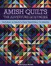 Amish Quilts―The Adventure Continues: Featuring 21 Projects from Traditional to Modern