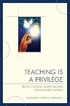 Teaching Is a Privilege: Twelve Essential Understandings for Beginning Teachers