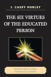 The Six Virtues of the Educated Person: Helping Kids to Learn, Schools to Succeed