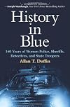 History in Blue: 160 Years of Women Police, Sheriffs, Detectives, and State Troopers