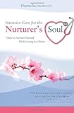 Intensive Care For The Nurturers Soul 7 Keys To Nurture Yourself While Caring For Others