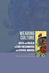 Wearing culture : dress and regalia in early Mesoamerica and Central America