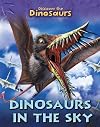 Dinosaurs in the Sky (Discover the Dinosaurs)