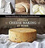 Artisan Cheese Making At Home Techniques Recipes For Mastering Worldclass Cheeses A Cookbook