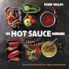The Hot Sauce Cookbook: Turn Up the Heat with 60 Pepper Sauce Recipes