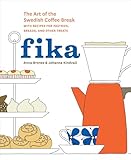Fika The Art Of The Swedish Coffee Break With Recipes For Pastries Breads And Other Treats A Baking Book