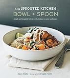 The Sprouted Kitchen Bowl And Spoon Simple And Inspired Whole Foods Recipes To Savor And Share