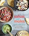Salsas and Moles: Fresh and Authentic Recipes for Pico de Gallo, Mole Poblano, Chimichurri, Guacamole, and More [A Cookbook]