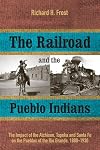 The Railroad and the Pueblo Indians: The Impact of the Atchison, Topeka and Santa Fe on the Pueblos of the Rio Grande, 1880-1930