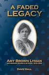 A Faded Legacy: Amy Brown Lyman and Mormon Women's Activism, 1872 - 1959
