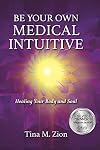 Be Your Own Medical Intuitive: Healing Your Body and Soul (3) (Medical Intuition)