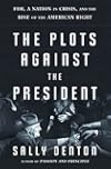 The Plots Against the President: FDR, a Nation in Crisis, and the Rise of the American Right