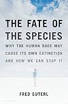The Fate of the Species: Why the Human Race May Cause Its Own Extinction and How We Can Stop It