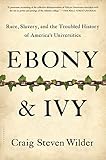 Ebony And Ivy Race Slavery And The Troubled History Of Americas Universities