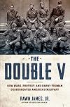 The Double V: How Wars, Protest, and Harry Truman Desegregated America's Military