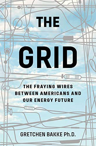 The Grid: The Fraying Wires Between Americans and Our Energy Future: Bakke, Gretchen