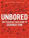Unbored: The Essential Field Guide to Serious Fun