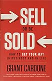 Sell Or Be Sold How To Get Your Way In Business And In Life