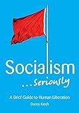 Socialism Seriously A Brief Guide To Human Liberation