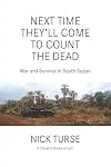 Next Time They'll Come to Count the Dead: War and Survival in South Sudan (Dispatch Books)