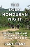 The Long Honduran Night Resistance Terror And The United States In The Aftermath Of The Coup