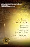 The Last Frontier: Exploring the Afterlife and Transforming Our Fear of Death