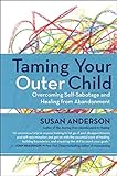 Taming Your Outer Child Overcoming Selfsabotage And Healing From Abandonment