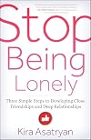 Stop Being Lonely: Three Simple Steps to Developing Close Friendships and Deep Relationships