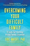 Overcoming Your Difficult Family: 8 Skills for Thriving in Any Family Situation