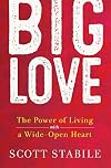 Big Love: The Power of Living with a Wide-Open Heart