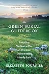 The Green Burial Guidebook: Everything You Need to Plan an Affordable, Environmentally Friendly Burial