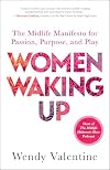 Women Waking Up: The Midlife Manifesto for Passion, Purpose, and Play