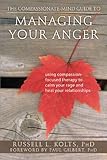 The Compassionatemind Guide To Managing Your Anger Using Compassionfocused Therapy To Calm Your Rage And Heal Your Relationships