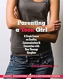 Parenting A Teen Girl A Crash Course On Conflict Communication And Connection With Your Teenage Daughter
