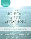 The Big Book of ACT Metaphors: A Practitioner’s Guide to Experiential Exercises and Metaphors in Acceptance and Commitment Therapy